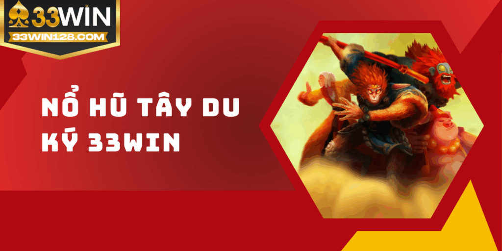 Nổ hũ Tây Du Ký 33win - Hành trình thỉnh kinh, săn lùng jackpot