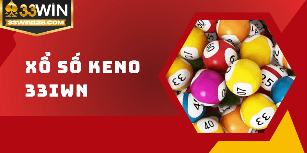 Xổ số Keno 33win - Hướng dẫn bạn cách chơi mới nhất 2025
