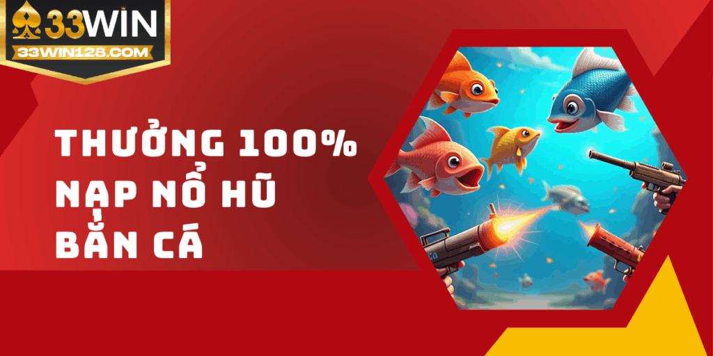 Thưởng 100% nạp nổ hũ, bắn cá cực hấp dẫn ngay hôm nay