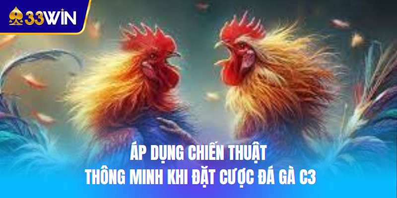 Áp dụng chiến thuật thông minh khi đặt cược đá gà C3