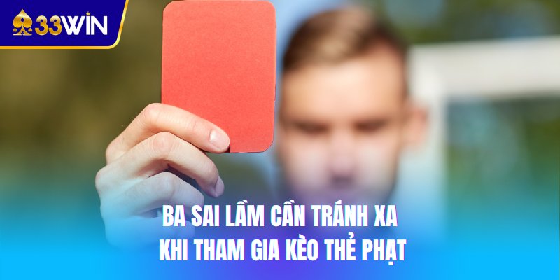 Kèo thẻ phạt 33win - Bí quyết nhận diện kèo thơm cho dân cược 4 Ba sai lầm cần tránh xa khi tham gia kèo thẻ phạt