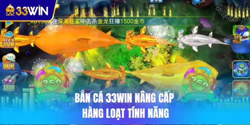 Bắn cá 33win nâng cấp hàng loạt tính năng