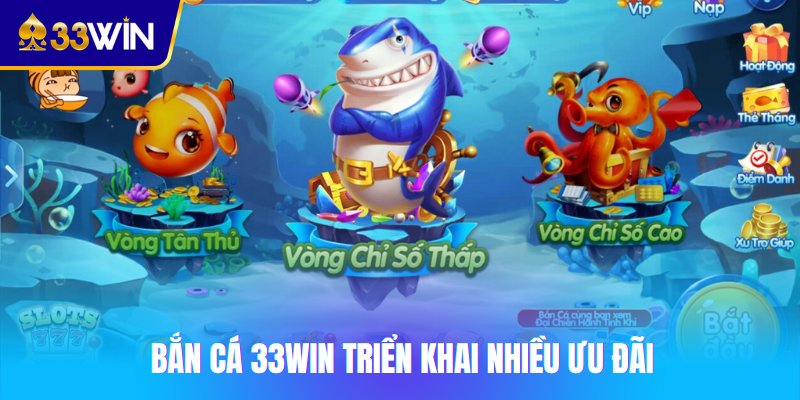 Bắn cá 33win triển khai nhiều ưu đãi