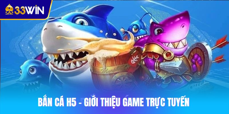 Bắn cá H5 - Giới thiệu game trực tuyến