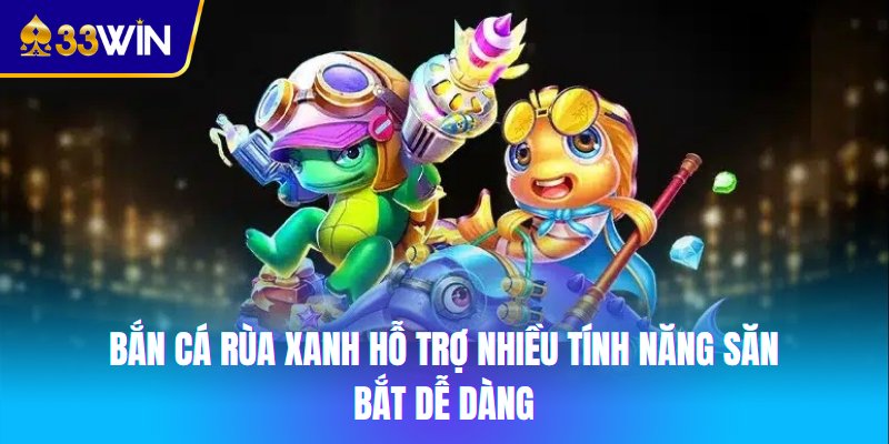 Bắn cá Rùa Xanh hỗ trợ nhiều tính năng săn bắt dễ dàng