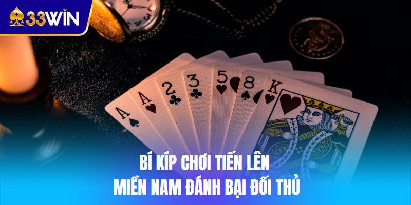 Bí kíp chơi Tiến lên miền Nam đánh bại đối thủ