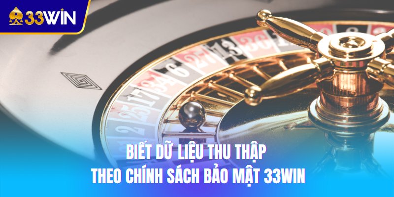 Chính sách bảo mật 33win - Đảm bảo quyền lợi lâu dài cho người chơi 3 Biết dữ liệu thu thập theo chính sách bảo mật 33win