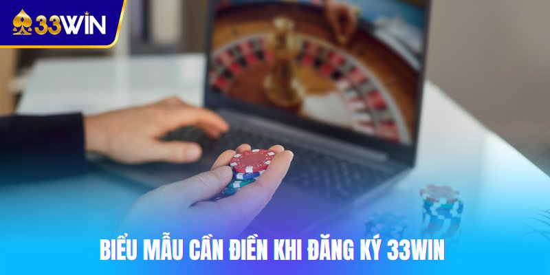 Biểu mẫu cần điền khi đăng ký 33win