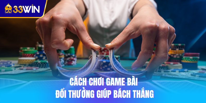 Cách chơi game bài 33win giúp bách thắng