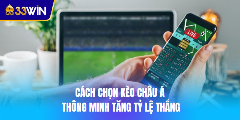 Cách chọn kèo châu Á thông minh tăng tỷ lệ thắng