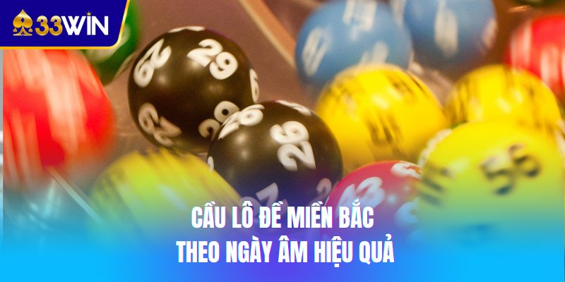 Cầu lô đề miền Bắc theo ngày âm hiệu quả