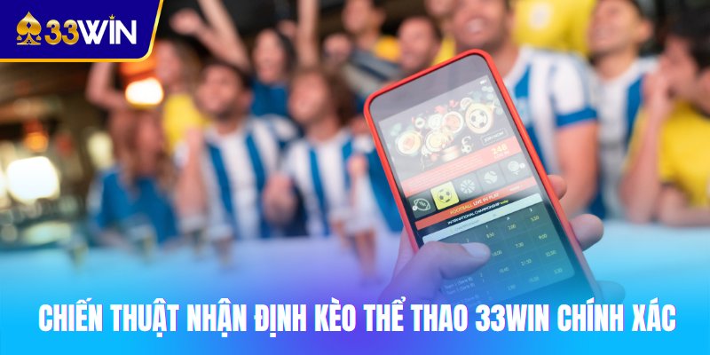 Chiến thuật nhận định kèo thể thao 33win chính xác
