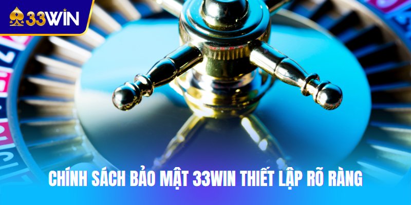Chính sách bảo mật 33win - Đảm bảo quyền lợi lâu dài cho người chơi 1 Chính sách bảo mật 33win thiết lập rõ ràng