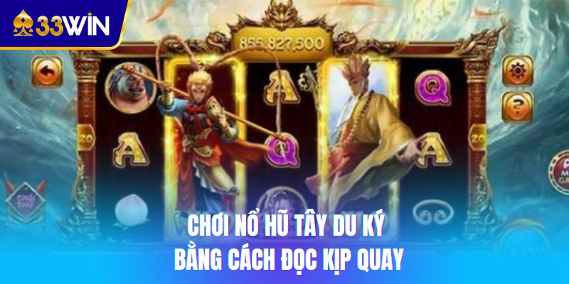Chơi nổ hũ Tây Du Ký bằng cách đọc kịp quay
