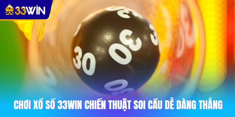 Chơi xổ số 33win chiến thuật soi cầu dễ dàng thắng