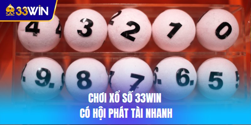 Chơi xổ số 33win có hội phát tài nhanh