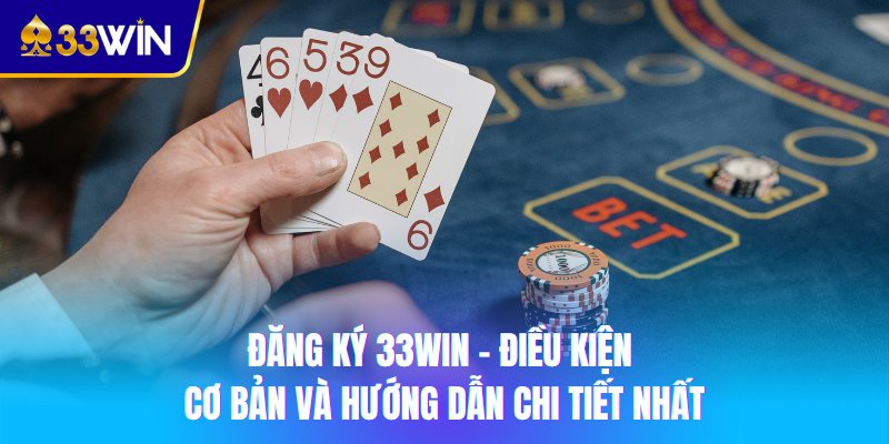 Hội viên đăng ký 33win hợp lệ theo đúng quy định