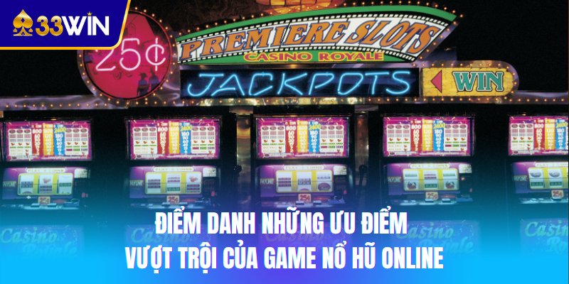 Điểm danh những ưu điểm vượt trội của game nổ hũ online