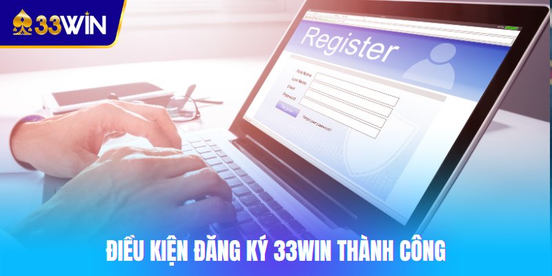 Điều kiện đăng ký 33win quan trọng người chơi cần nắm