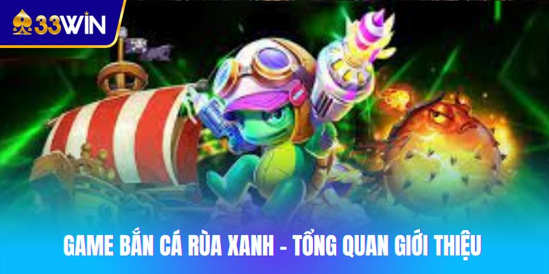 Tổng quan bắn cá Rùa Xanh