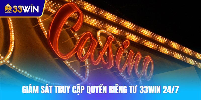 Giám sát truy cập quyền riêng tư 33win 24/7