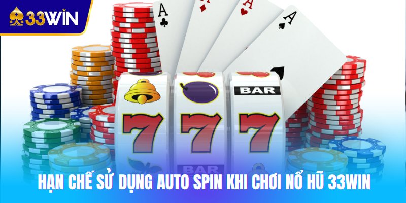 Hạn chế sử dụng auto spin khi chơi nổ hũ 33win