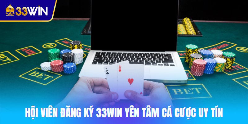 Hội viên đăng ký 33win yên tâm cá cược uy tín
