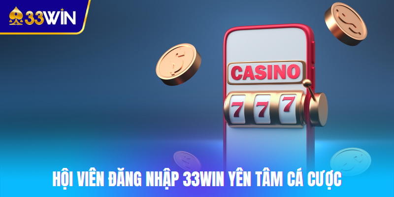 Hội viên đăng nhập 33win yên tâm cá cược