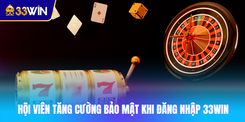 Hội viên tăng cường bảo mật khi đăng nhập 33win
