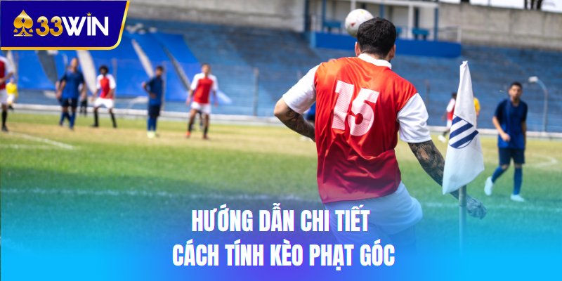 Hướng dẫn chi tiết cách tính kèo phạt góc