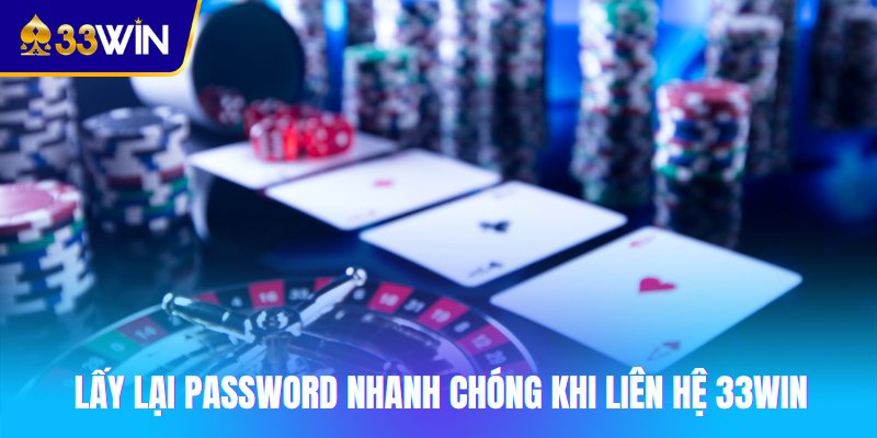 Lấy lại password nhanh chóng khi liên hệ 33win