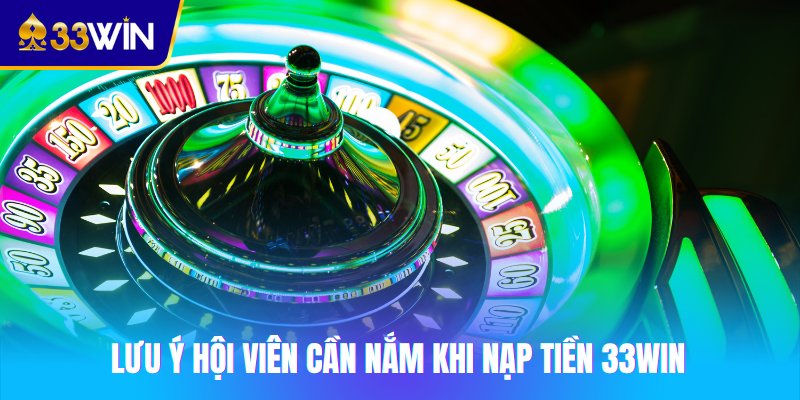 Lưu ý hội viên cần nắm khi nạp tiền 33win