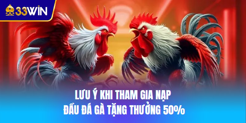 Lưu ý khi tham gia nạp đầu đá gà tặng thưởng 50%