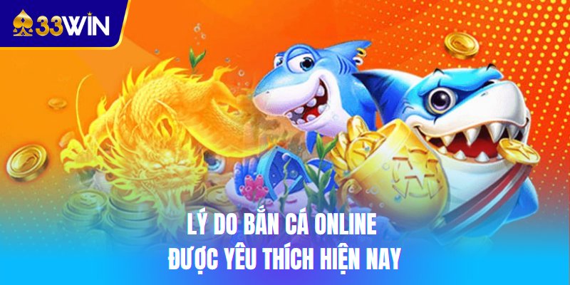 Lý do bắn cá online được yêu thích hiện nay