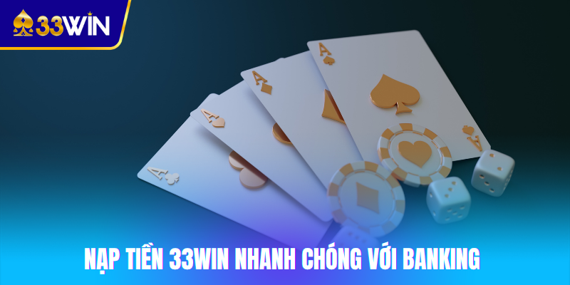 Nạp tiền 33win nhanh chóng với Banking