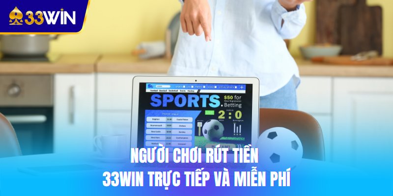 Người chơi rút tiền 33win trực tiếp và miễn phí