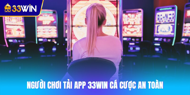 Người chơi tải app 33win cá cược an toàn