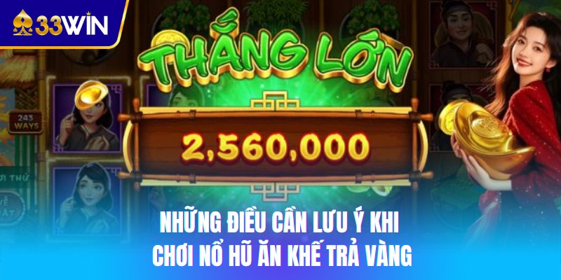 Những điều cần lưu ý khi chơi nổ hũ Ăn Khế Trả Vàng