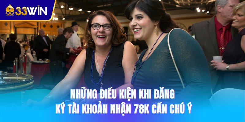 Những điều kiện khi đăng ký tài khoản nhận 78k cần chú ý