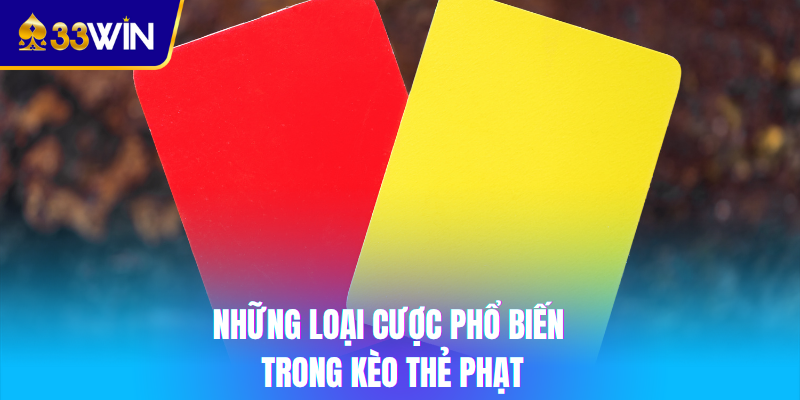 Kèo thẻ phạt 33win - Bí quyết nhận diện kèo thơm cho dân cược 2 Những loại cược phổ biến trong kèo thẻ phạt