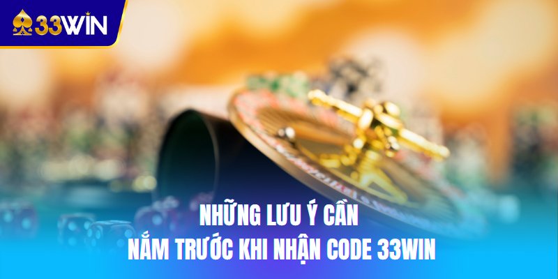 Những lưu ý cần nắm trước khi nhận code 33win