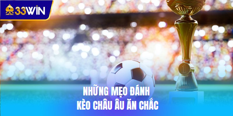 Những mẹo đánh kèo châu Âu ăn chắc