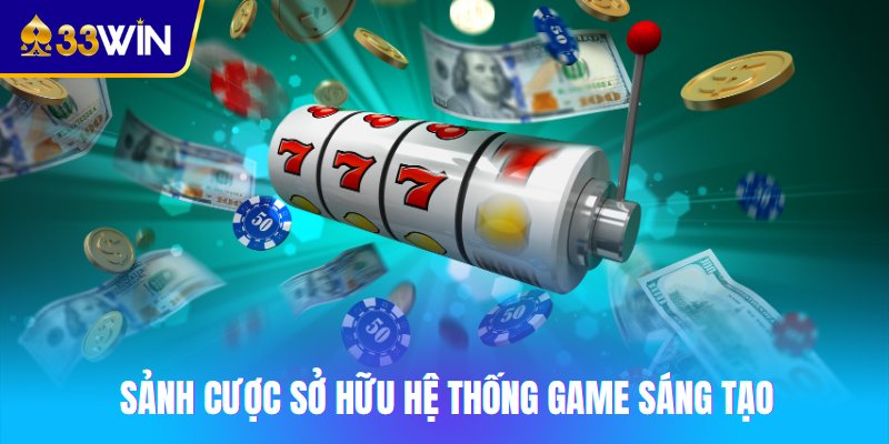 Sảnh cược nổ hũ 33win sở hữu hệ thống game sáng tạo