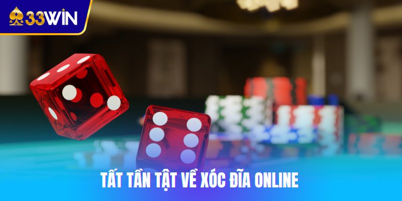 Tất tần tật về xóc đĩa Online