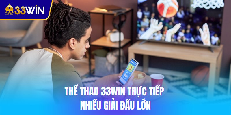 Thể thao 33win trực tiếp nhiều giải đấu lớn