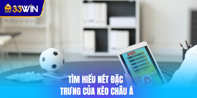 Tìm hiểu nét đặc trưng của kèo châu Á