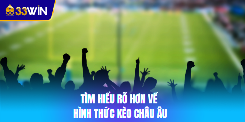 Tìm hiểu rõ hơn về hình thức kèo châu Âu