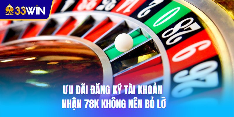 Ưu đãi đăng ký tài khoản nhận 78k không nên bỏ lỡ