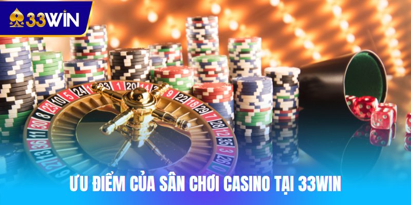Ưu điểm của sân chơi Casino 33win