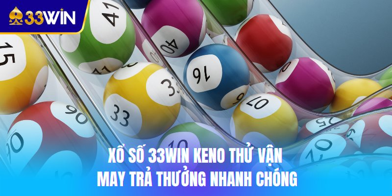 Xổ số 33win Keno thử vận may trả thưởng nhanh chóng